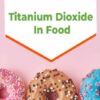 Titanium Dioxide in Food: Should India Ban It?