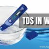 Total Dissolved Solids: Ensuring Safe and Quality Water